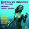 Zemlinsky - Die Seejungfrau; Korngold - Violin Concerto
