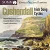 Stanford - Cushendall: Irish Song Cycles