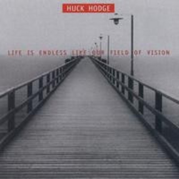 Huck Hodge - Life is Endless like our Field of Vision | New World Records NW80758