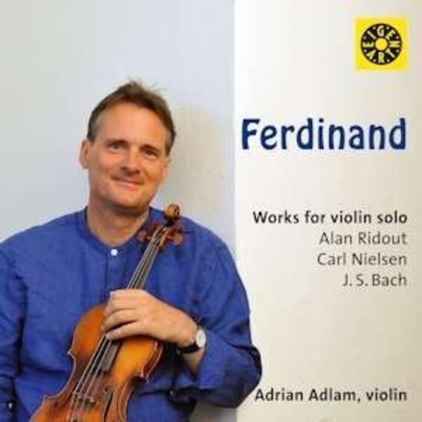 Ferdinand: Works for Violin Solo by Alan Ridout, Carl Nielsen & JS Bach | Eigen Art EIGEN10530