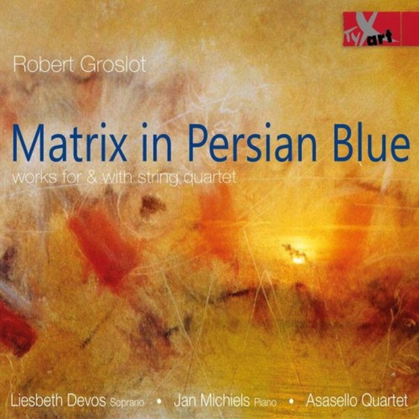 Groslot - Matrix in Persian Blue: Works for & with String Quartet | TYXart TXA19123