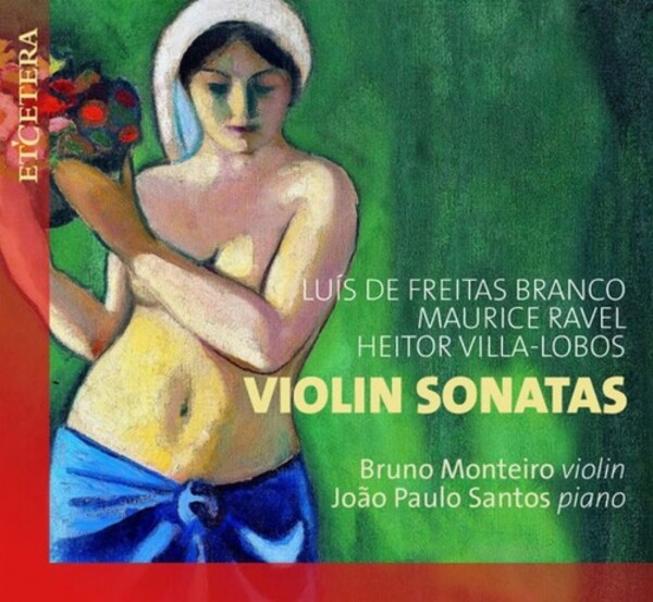 Branco, Ravel & Villa-Lobos - Violin Sonatas | Etcetera KTC1750