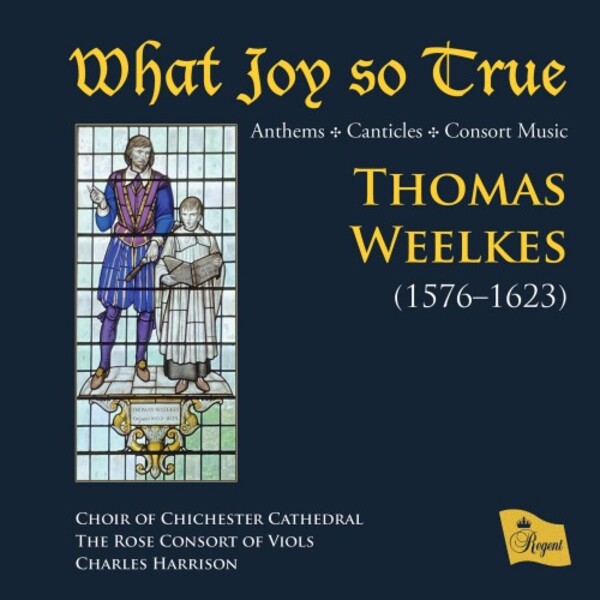 Weelkes - What Joy so True: Anthems, Canticles & Consort Music | Regent Records REGCD571