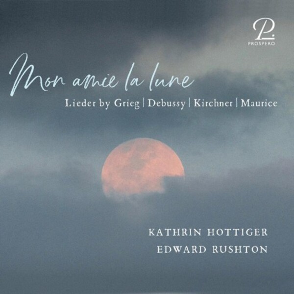 Mon amie la lune: Songs by Grieg, Debussy, Kirchner & Maurice | Prospero Classical PROSP0054
